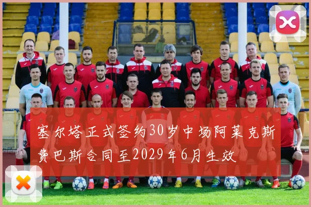 塞尔塔正式签约30岁中场阿莱克斯费巴斯合同至2029年6月生效